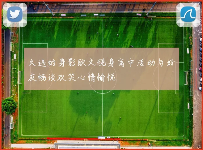 久违的身影欧文现身高中活动与好友畅谈欢笑心情愉悦